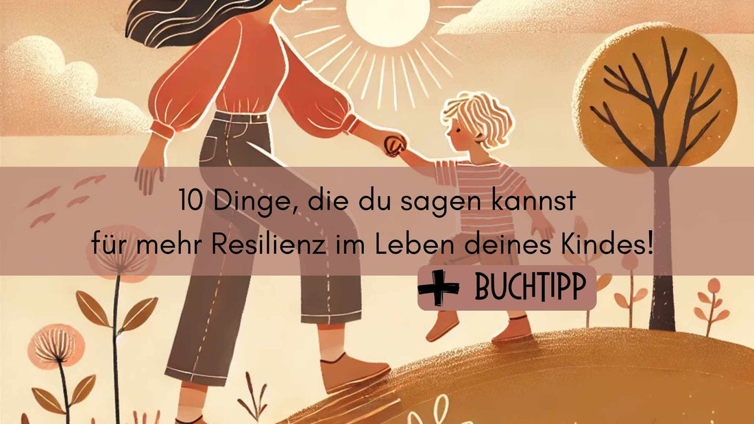 Stärke die Resilienz deines Kindes: 10 stärkende Sätze für den Alltag