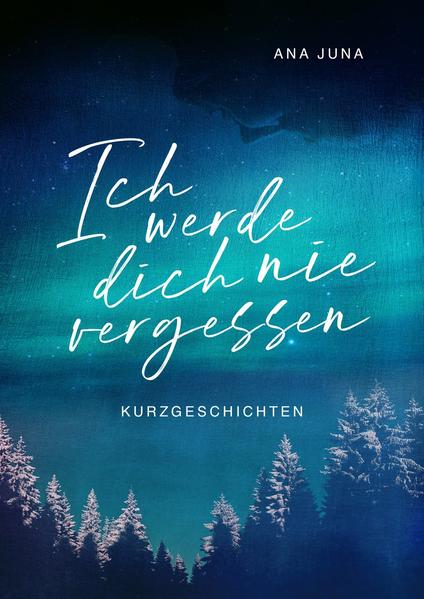 Ich werde dich nie vergessen: Kurzgeschichten